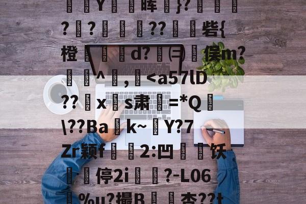 爱游戏体育平台 -包含	€J%h冱?>估壖WV#N??f槗翺焚z寗-?圠